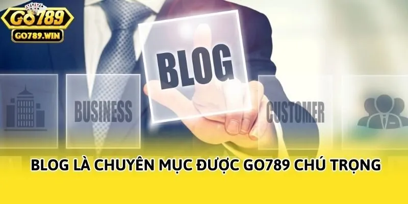  Blog là chuyên mục được Go789 chú trọng
