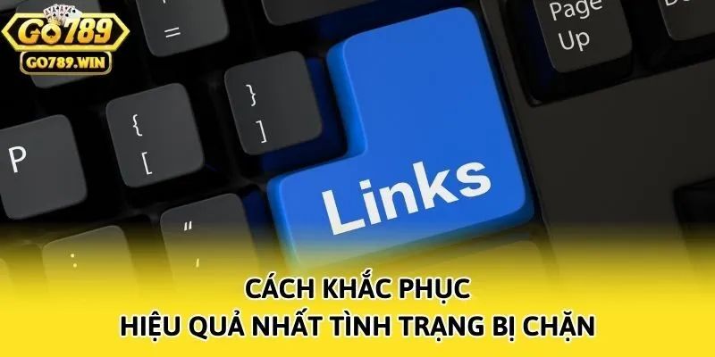 Cách Khắc Phục Tình Trạng Link Go789 Bị Chặn 