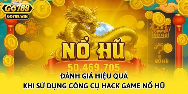 Đánh giá hiệu quả khi sử dụng công cụ hack game nổ hũ