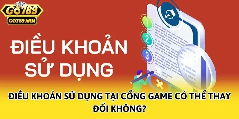 Điều khoản sử dụng tại cổng game có thể thay đổi không?
