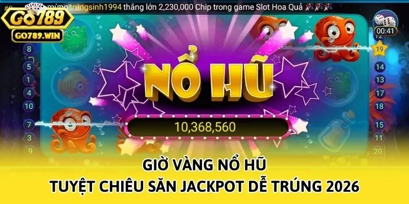 Giờ Vàng Nổ Hũ - Tuyệt Chiêu Săn Jackpot Dễ Trúng 2026