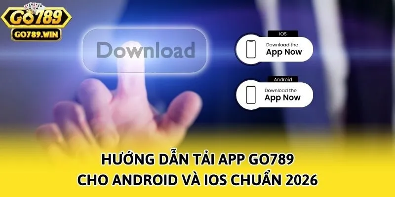 Hướng Dẫn Tải App Go789 Cho Android Và iOS Chuẩn 2026
