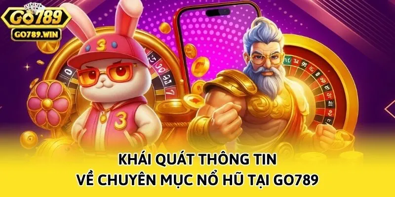 Khái quát thông tin về chuyên mục nổ hũ tại Go789
