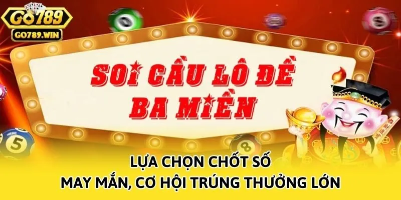 Lựa chọn chốt số may mắn, cơ hội trúng thưởng lớn