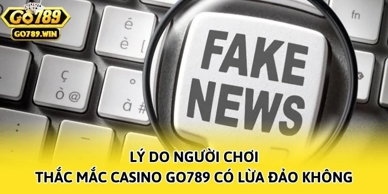 Lý do người chơi thắc mắc casino Go789 có lừa đảo không